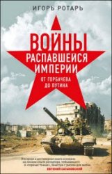 Войны распавшейся империи. От Горбачева до Путина