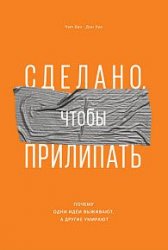 Сделано, чтобы прилипать. Почему одни идеи выживают, а другие умирают