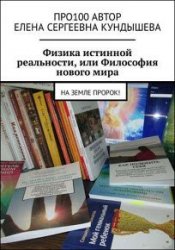 Физика истинной реальности, или Философия нового мира. На Земле Пророк!