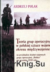 Teoria grup operacyjnych w polskiej sztuce wojennej okresu miedzywojennego na przykladzie dzialan wojennych Grupy Operacyjnej Bielsko we wrzesniu 1939