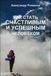 Как стать счастливым и успешным человеком. Двадцать глав, которые изменят вашу жизнь навсегда