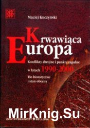 Krwawiaca Europa. Konflikty zbrojne i punkty zapalne w latach 1990-2000 (Biblioteczka Wiedzy Wojskowej)