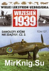 Samoloty, ktore nie zdazyly cz.2 (Wielki Leksykon Uzbrojenia. Wrzesien 1939 Tom 127)