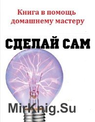 Сделай сам. Книга в помощь домашнему мастеру