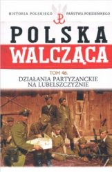 Dzialania partyzanckie na Lubelszczyznie (Historia Polskiego Panstwa Podziemnego. Polska Walczaca. Tom 46)