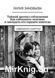 Тайный арсенал соблазнения. Как соблазнить мужчину и завладеть его сердцем навсегда