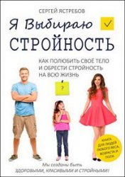 Выбираю Стройность. Как полюбить своё тело и обрести стройность на всю жизнь