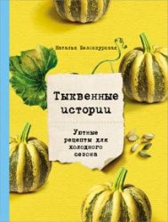 Тыквенные истории. Уютные рецепты для холодного сезона