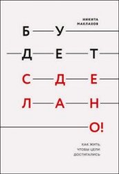 Будет сделано! Как жить, чтобы цели достигались