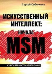 Искусственный интеллект. Начала MSM. Сингулярность неизбежна