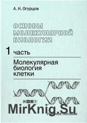 Основы молекулярной биологии. Часть 1. Молекулярная биология клетки