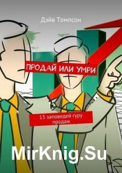 Продай или умри. 13 заповедей гуру продаж