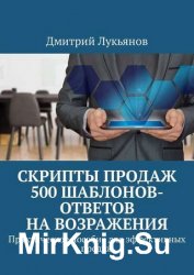 Скрипты продаж. 500 шаблонов-ответов на возражения. Практическое пособие для эффективных продаж