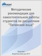 Методические рекомендации для самостоятельной работы студентов по дисциплине "Латинский язык"  