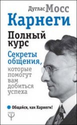 Карнеги. Полный курс. Секреты общения, которые помогут вам добиться успеха