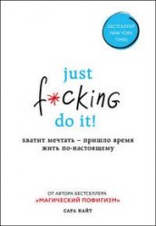 Just f*cking do it! Хватит мечтать – пришло время жить по-настоящему