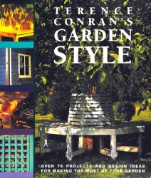 Terence Conrans Garden Style: Over 75 Projects and Design Ideas for Making the Most of Your Garden