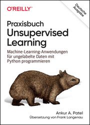 Praxisbuch Unsupervised Learning: Machine-Learning-Anwendungen für ungelabelte Daten mit Python programmieren