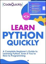 Learn Python Quickly: A Complete Beginner’s Guide to Learning Python, Even If You’re New to Programming