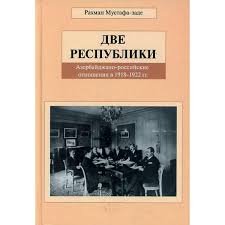 Две Республики. Азербайджано-российские отношения в 1918-1922 г.