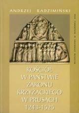 Kościół w państwie zakonu krzyżackiego w Prusach 1243-1525. Organizacja, uposażenie, ustawodawstwo, duchowieństwo - wierni