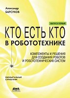 Кто есть кто в робототехнике. Компоненты и решения для создания роботов и робототехнических систем. Выпуск I