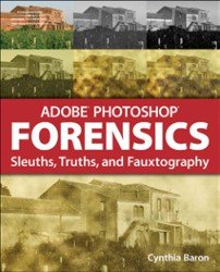 Adobe Photoshop Forensics. Sleuths, Truths, and Fauxtography