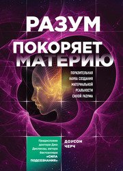 Разум покоряет материю. Поразительная наука создания материальной реальности силой разума