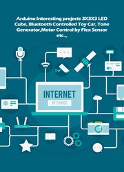Arduino Interesting projects 3X3X3 LED Cube, Bluetooth Controlled Toy Car, Tone Generator, Motor Control by Flex Sensor etc.