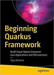 Beginning Quarkus Framework: Build Cloud-Native Enterprise Java Applications and Microservices