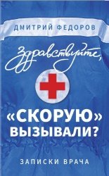 Здравствуйте, «скорую» вызывали? Записки врача