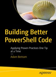 Building Better PowerShell Code: Applying Proven Practices One Tip at a Time