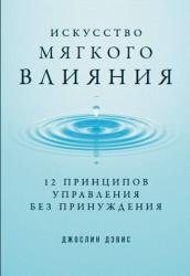 Искусство мягкого влияния. 12 принципов управления без принуждения