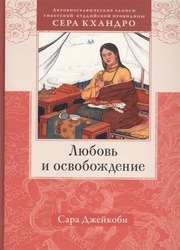 Любовь и освобождение. Автобиографические записи тибетской буддийской провидицы Сера Кхандро