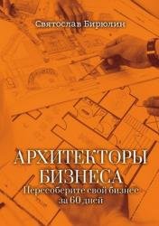 Архитекторы бизнеса. Пересоберите свой бизнес за 60 дней