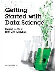 Getting Started with Data Science. Making Sense of Data with Analytics