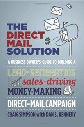 The Direct Mail Solution. A Business Owner's Guide to Building a Lead-Generating, Sales-Driving, Money-Making Direct-Mail Campaign