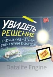 Увидеть решение. Визуальные методы управления бизнесом