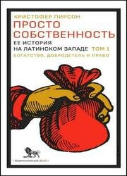 Просто собственность: ее история на латинском Западе. Т. 1: Богатство, добродетель и право