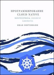 Программирование Cloud Native. Микросервисы, Docker и Kubernetes