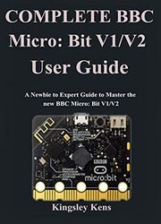 Complete BBC Micro: Bit V1/V2 User Guide: A Newbie to Expert Guide to Master the new BBC Micro: Bit V1/V2