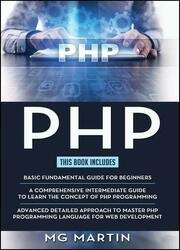 PHP: The Complete Guide for Beginners,Intermediate and Advanced Detailed Approach To Master PHP Programming