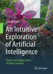 An Intuitive Exploration of Artificial Intelligence: Theory and Applications of Deep Learning