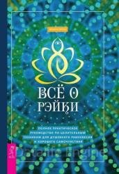 Все о рэйки. Полное практическое руководство по целительным техникам для душевного равновесия и хорошего самочувствия