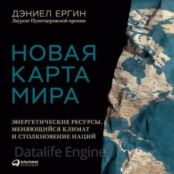 Новая карта мира. Энергетические ресурсы, меняющийся климат и столкновение наций (Аудиокнига)