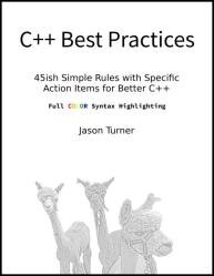 C++ Best Practices: 45ish Simple Rules with Specific Action Items for Better C++