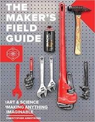 The Maker's Field Guide: The Art & Science of Making Anything Imaginable, Fifth Edition