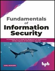 Fundamentals of Information Security: A Complete Go-to Guide for Beginners to Understand All the Aspects of Information Security