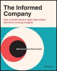 The Informed Company: How to Build Modern Agile Data Stacks that Drive Winning Insights
