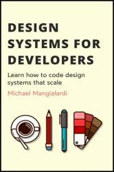 Design Systems for Developers : Learn how to code design systems that scale